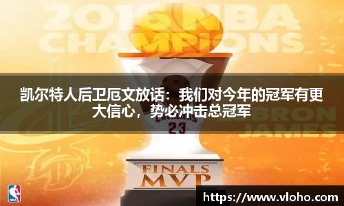 凯尔特人后卫厄文放话：我们对今年的冠军有更大信心，势必冲击总冠军